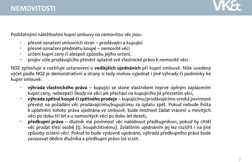 Níže uvedený výčet podle NOZ je demonstrativní a strany si tedy mohou vyjednat i jiné výhrady či podmínky ke kupní smlouvě: výhrada vlastnického práva kupující se stane vlastníkem teprve úplným