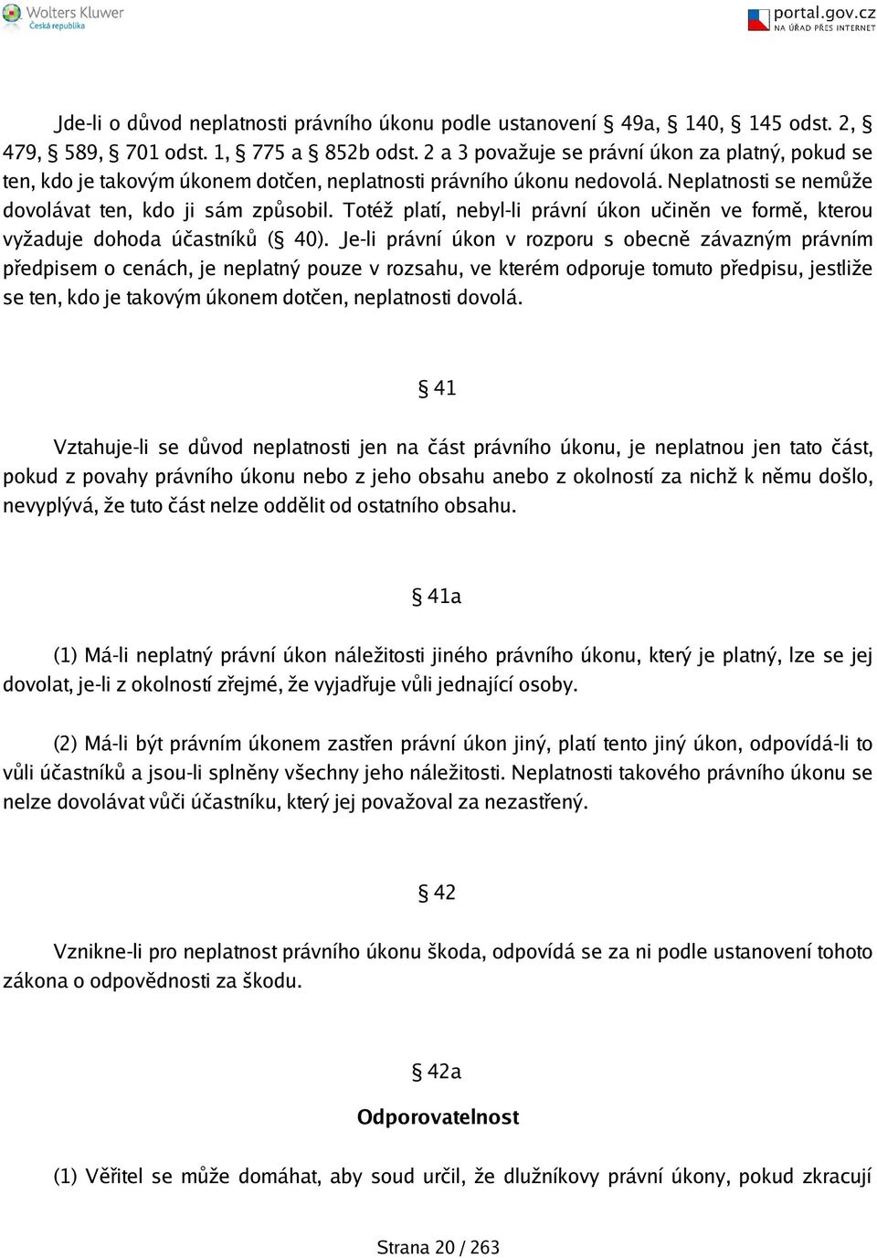 Totéž platí, nebyl-li právní úkon učiněn ve formě, kterou vyžaduje dohoda účastníků ( 40).