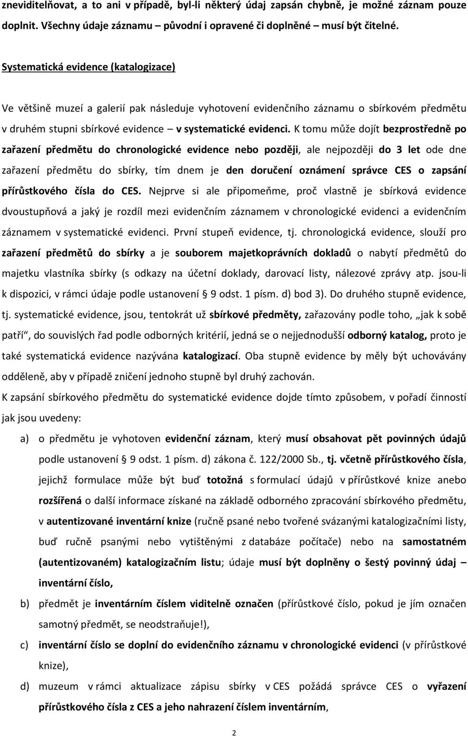 K tomu může dojít bezprostředně po zařazení předmětu do chronologické evidence nebo později, ale nejpozději do 3 let ode dne zařazení předmětu do sbírky, tím dnem je den doručení oznámení správce CES