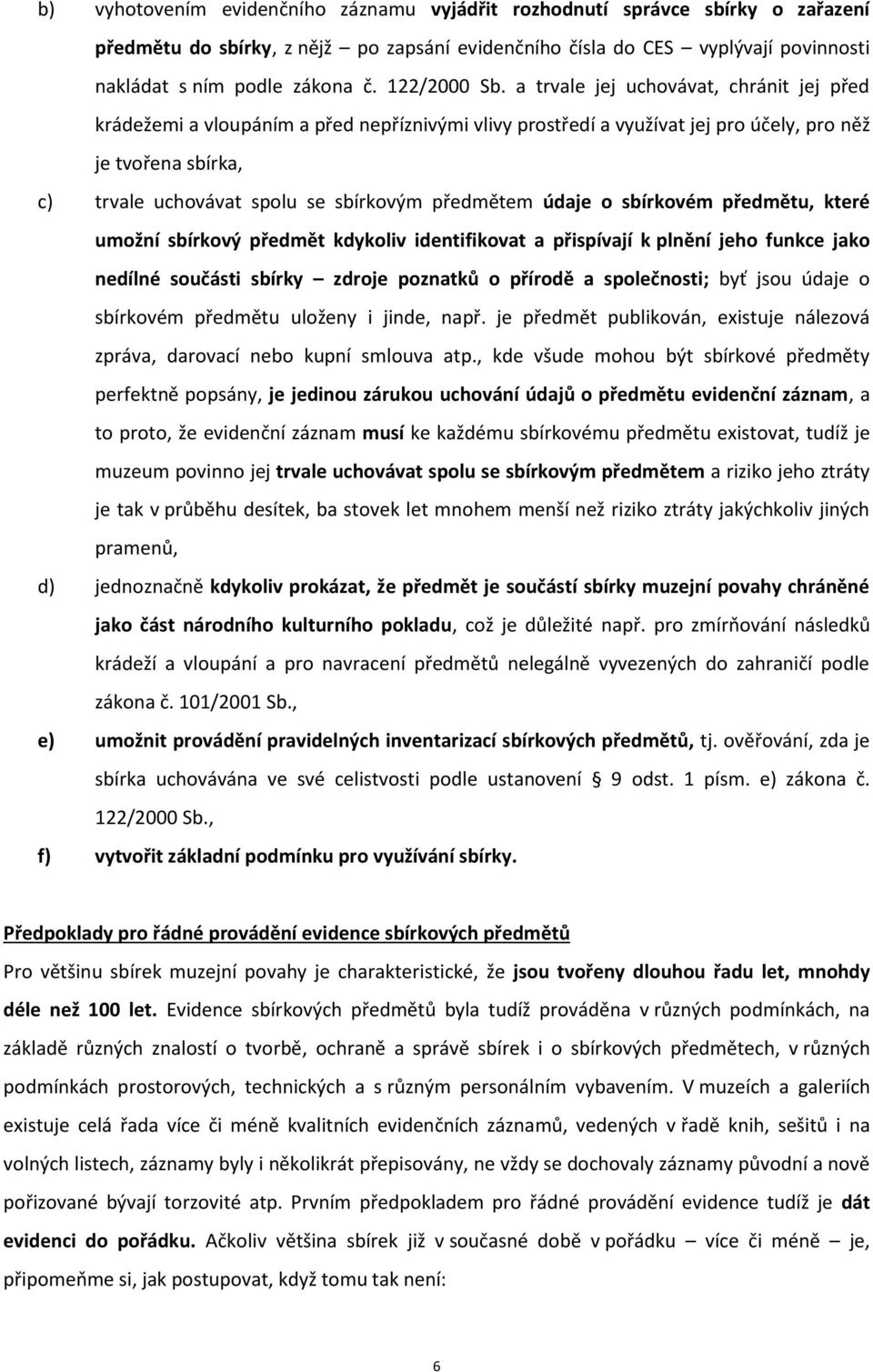 a trvale jej uchovávat, chránit jej před krádežemi a vloupáním a před nepříznivými vlivy prostředí a využívat jej pro účely, pro něž je tvořena sbírka, c) trvale uchovávat spolu se sbírkovým