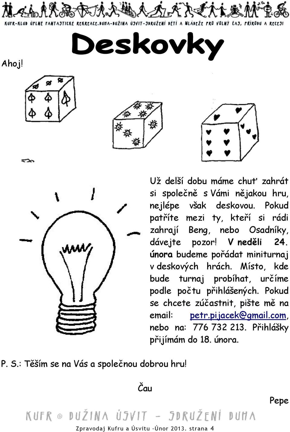 Pokud patříte mezi ty, kteří si rádi zahrají Beng, nebo Osadníky, dávejte pozor! V neděli 24.