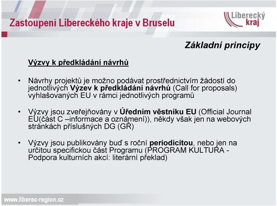 EU (Official Journal EU(část C informace a oznámení)), někdy však jen na webových stránkách příslušných DG (GŘ) Výzvy jsou