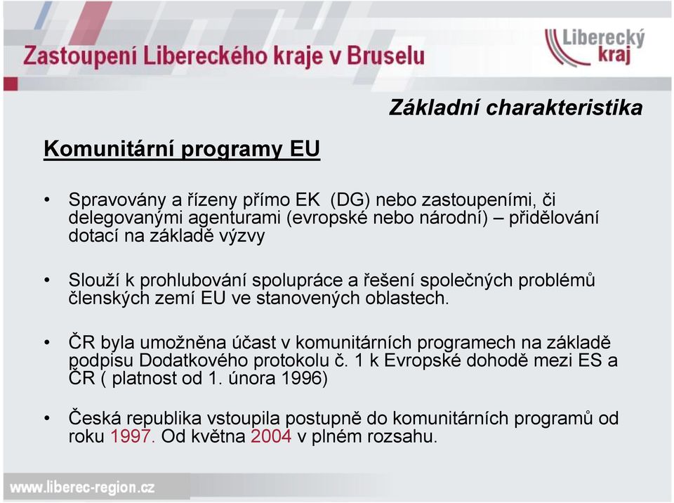 stanovených oblastech. ČR byla umožněna účast v komunitárních programech na základě podpisu Dodatkového protokolu č.