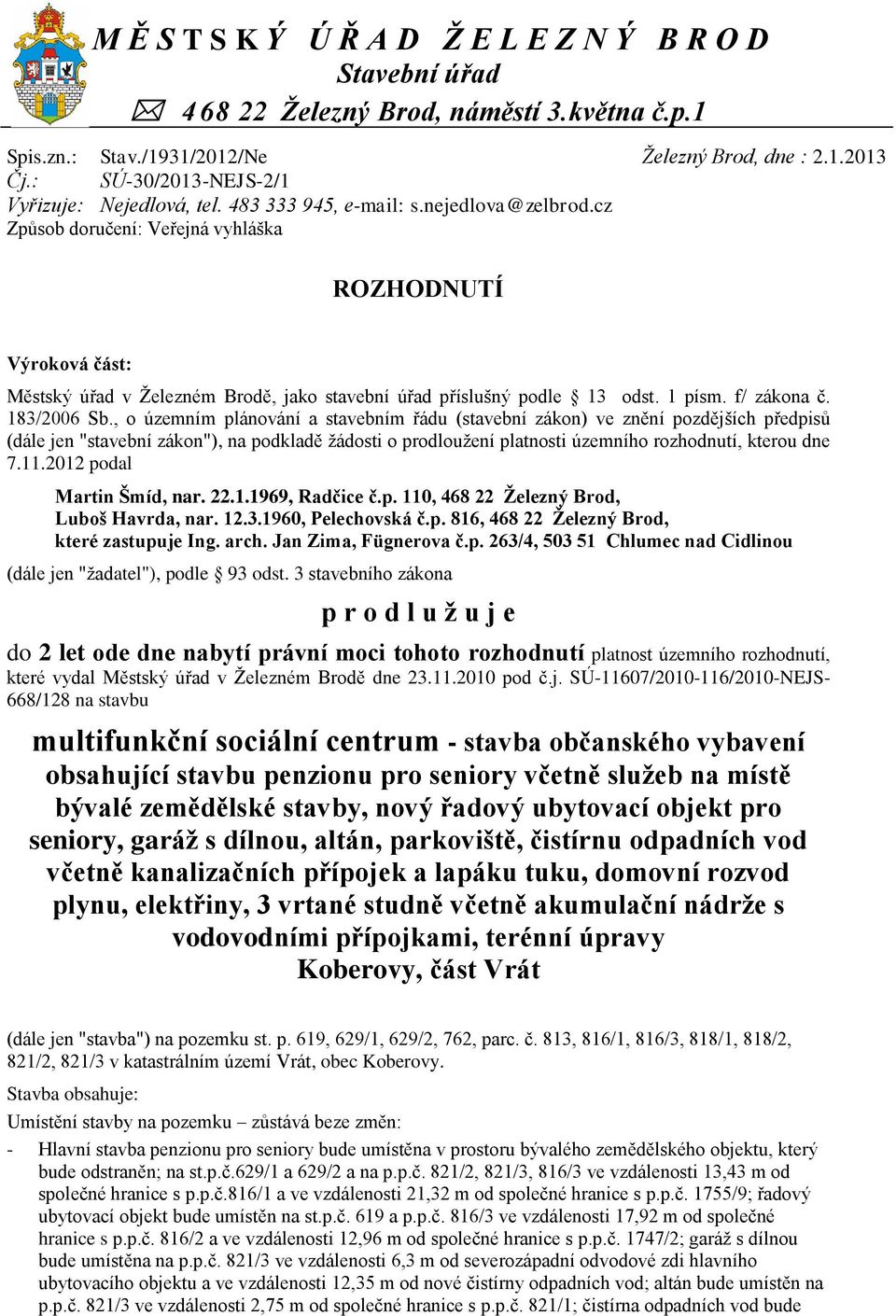 2013 ROZHODNUTÍ Výroková část: Městský úřad v Železném Brodě, jako stavební úřad příslušný podle 13 odst. 1 písm. f/ zákona č. 183/2006 Sb.