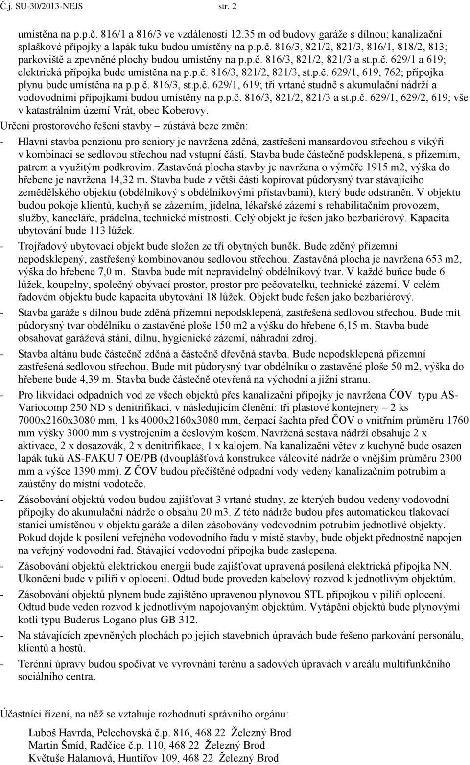 p.č. 816/3, 821/2, 821/3 a st.p.č. 629/1, 629/2, 619; vše v katastrálním území Vrát, obec Koberovy.