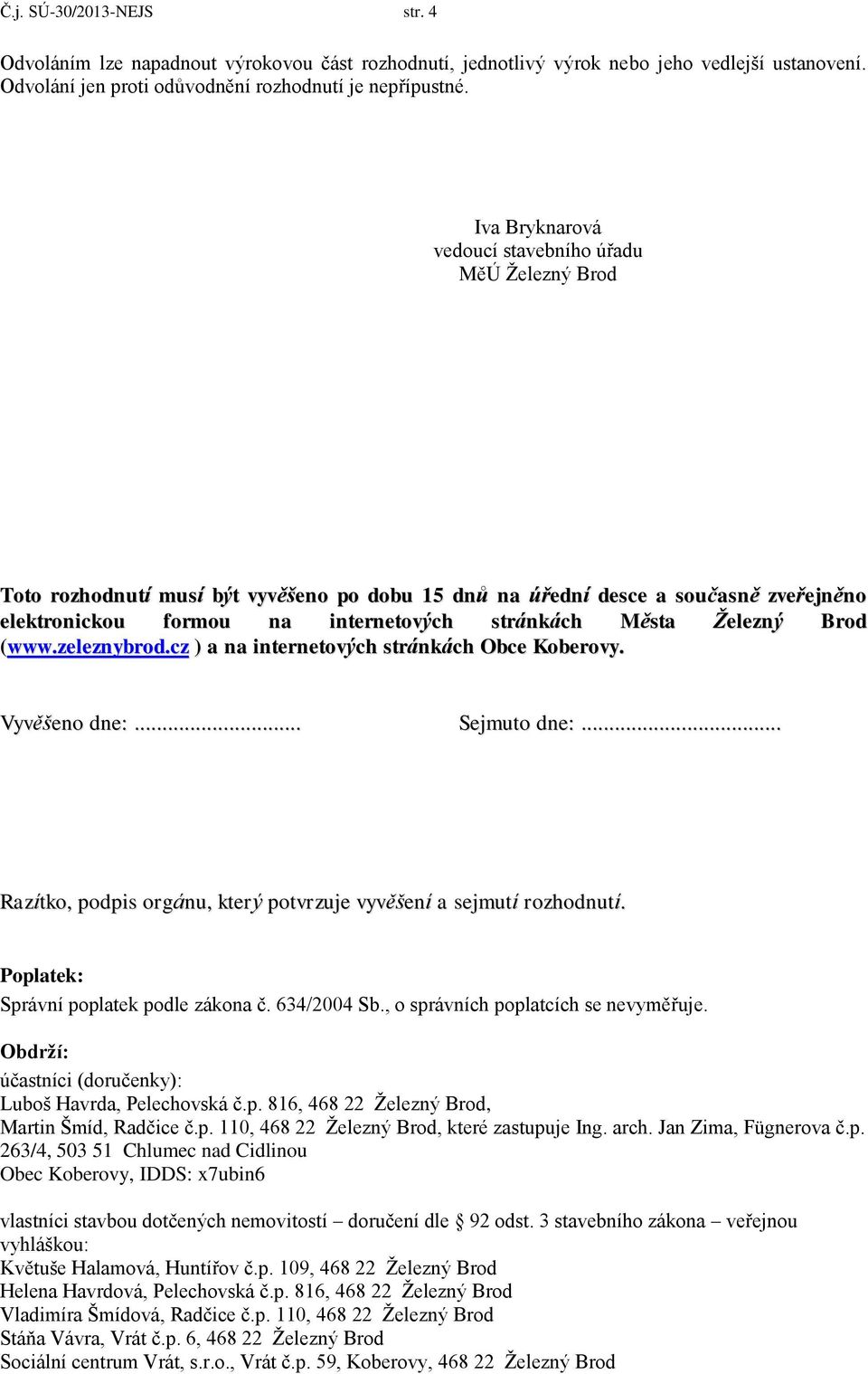 Železný Brod (www.zeleznybrod.cz ) a na internetových stránkách Obce Koberovy. Vyvěšeno dne:... Sejmuto dne:... Razítko, podpis orgánu, který potvrzuje vyvěšení a sejmutí rozhodnutí.