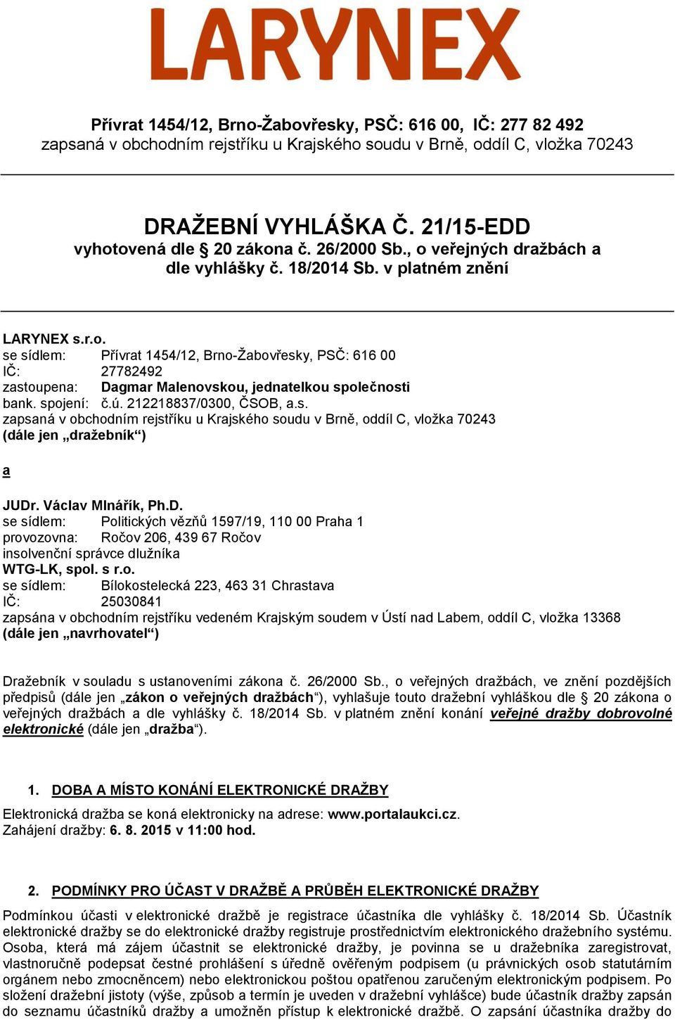 spojení: č.ú. 212218837/0300, ČSOB, a.s. zapsaná v obchodním rejstříku u Krajského soudu v Brně, oddíl C, vložka 70243 (dále jen dražebník ) a JUDr