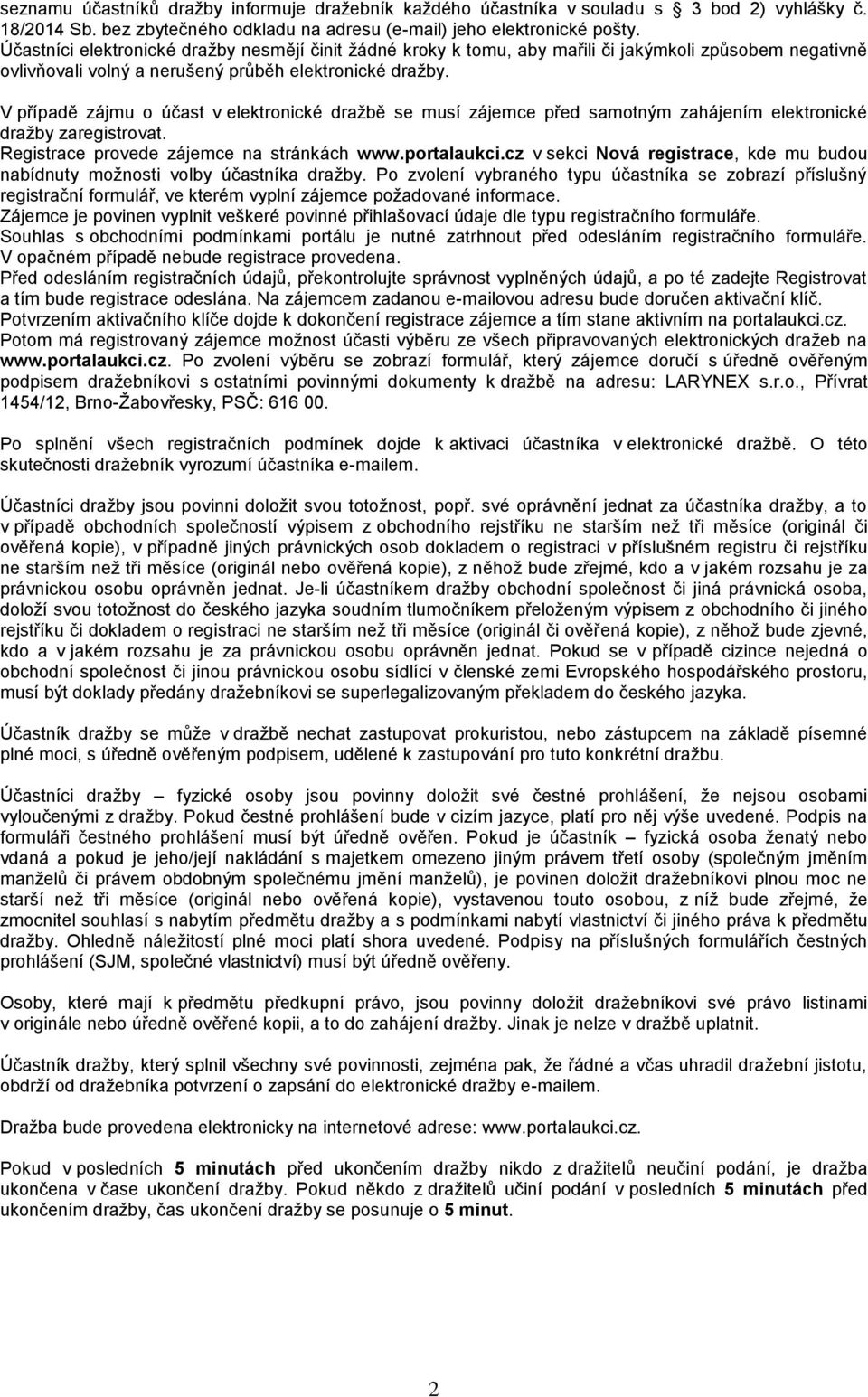 V případě zájmu o účast v elektronické dražbě se musí zájemce před samotným zahájením elektronické dražby zaregistrovat. Registrace provede zájemce na stránkách www.portalaukci.
