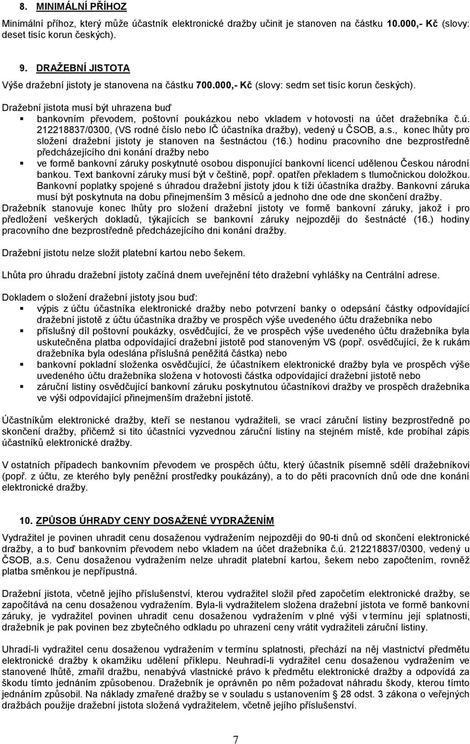 Dražební jistota musí být uhrazena buď bankovním převodem, poštovní poukázkou nebo vkladem v hotovosti na účet dražebníka č.ú. 212218837/0300, (VS rodné číslo nebo IČ účastníka dražby), vedený u ČSOB, a.