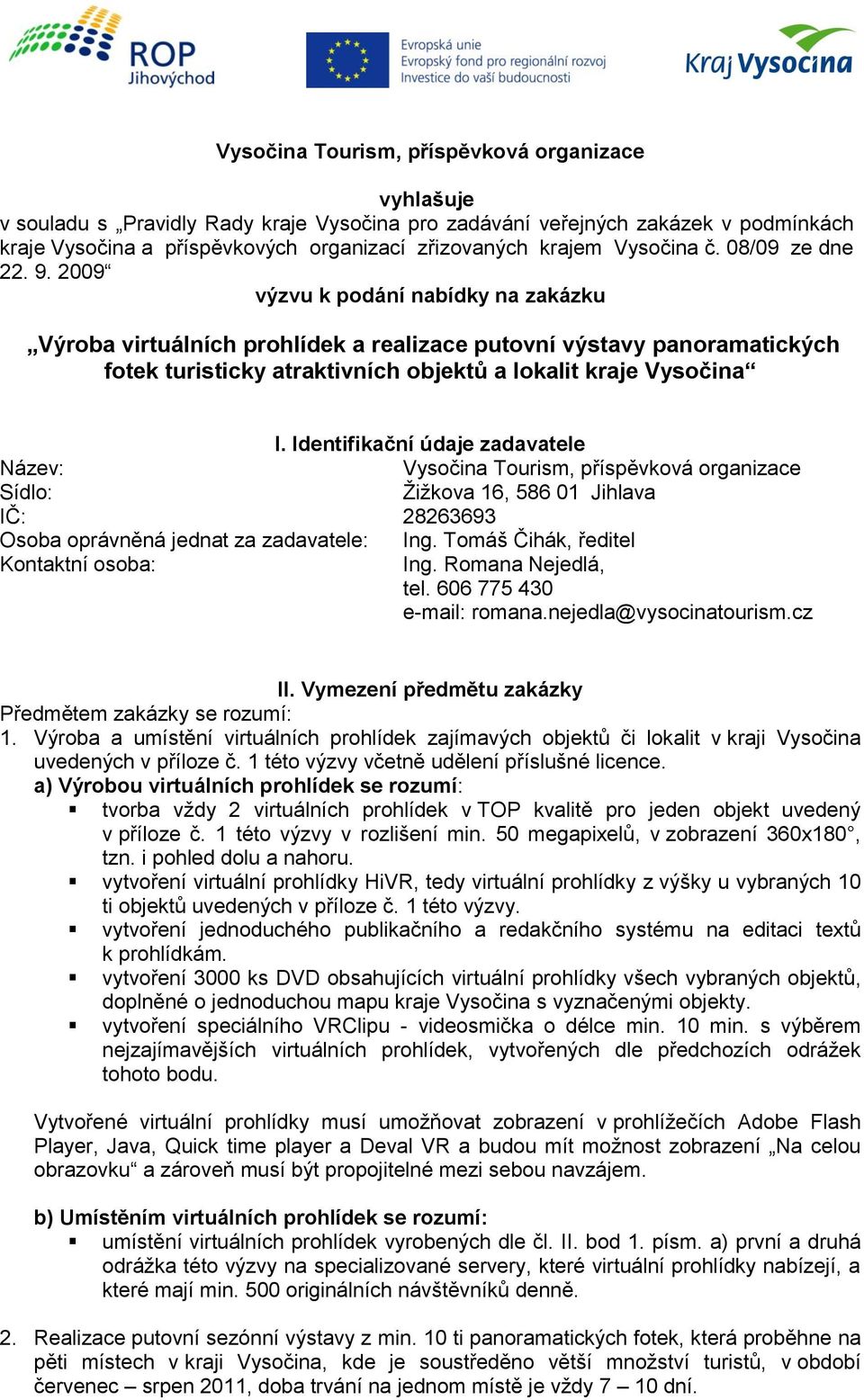 2009 výzvu k podání nabídky na zakázku Výroba virtuálních prohlídek a realizace putovní výstavy panoramatických fotek turisticky atraktivních objektů a lokalit kraje Vysočina I.