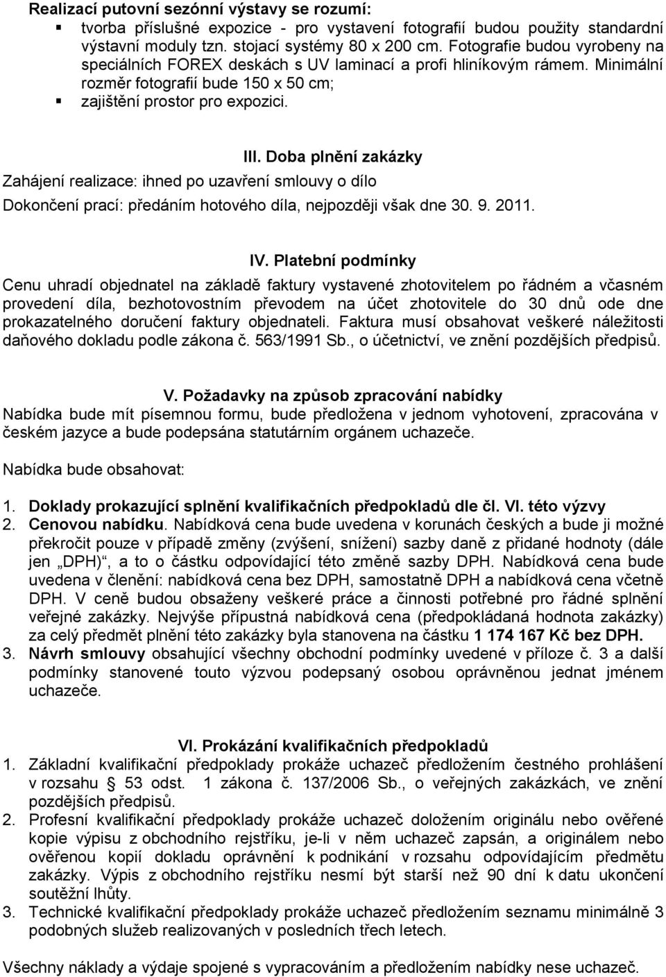 Doba plnění zakázky Zahájení realizace: ihned po uzavření smlouvy o dílo Dokončení prací: předáním hotového díla, nejpozději však dne 30. 9. 2011. IV.