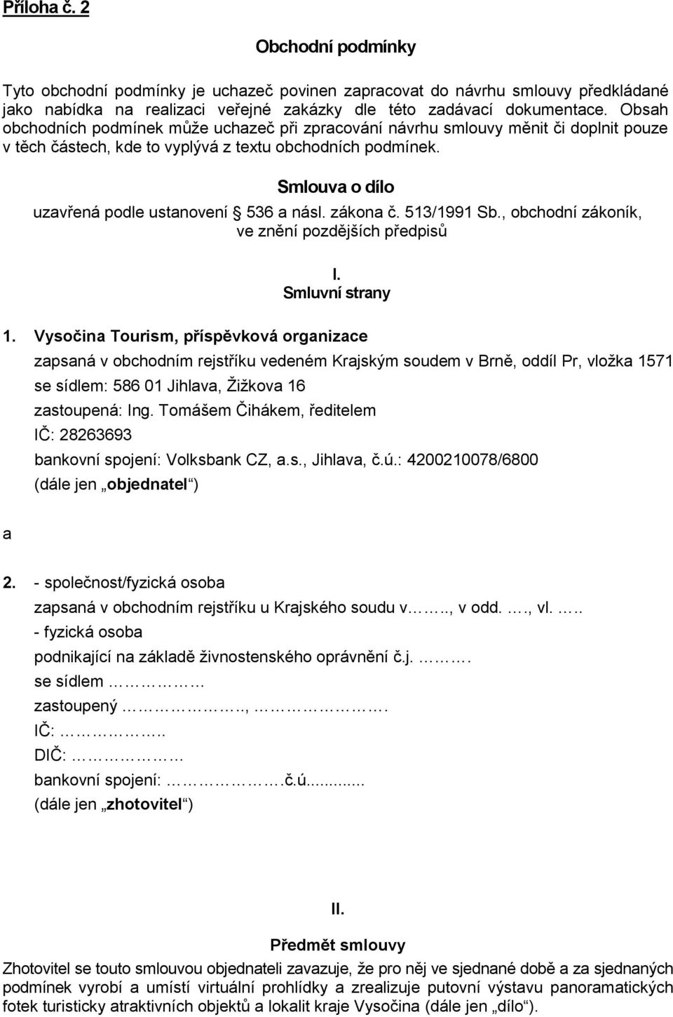 Smlouva o dílo uzavřená podle ustanovení 536 a násl. zákona č. 513/1991 Sb., obchodní zákoník, ve znění pozdějších předpisů I. Smluvní strany 1.