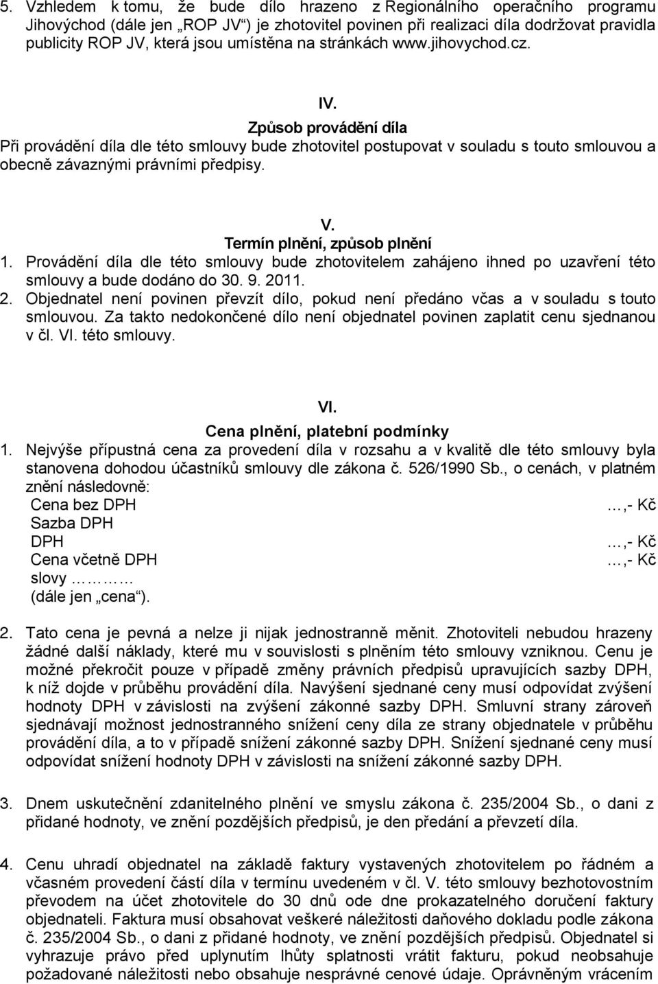 Termín plnění, způsob plnění 1. Provádění díla dle této smlouvy bude zhotovitelem zahájeno ihned po uzavření této smlouvy a bude dodáno do 30. 9. 20