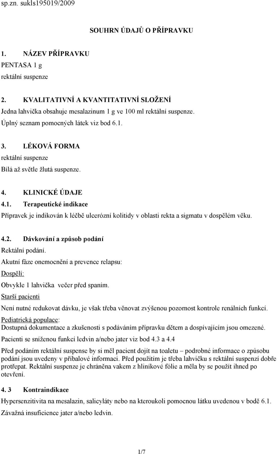 LÉKOVÁ FORMA rektální suspenze Bílá až světle žlutá suspenze. 4. KLINICKÉ ÚDAJE 4.1. Terapeutické indikace Přípravek je indikován k léčbě ulcerózní kolitidy v oblasti rekta a sigmatu v dospělém věku.