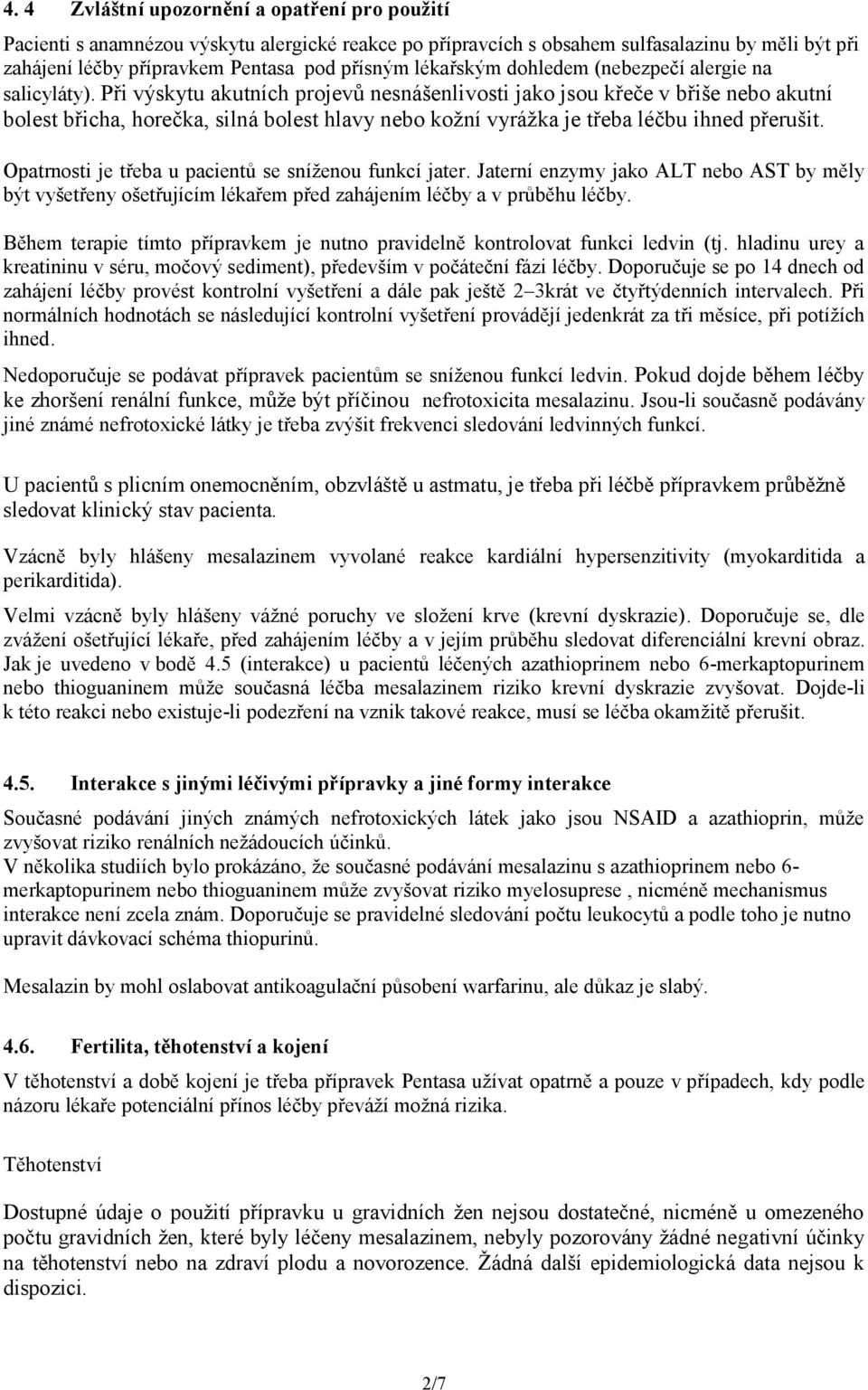 Při výskytu akutních projevů nesnášenlivosti jako jsou křeče v břiše nebo akutní bolest břicha, horečka, silná bolest hlavy nebo kožní vyrážka je třeba léčbu ihned přerušit.