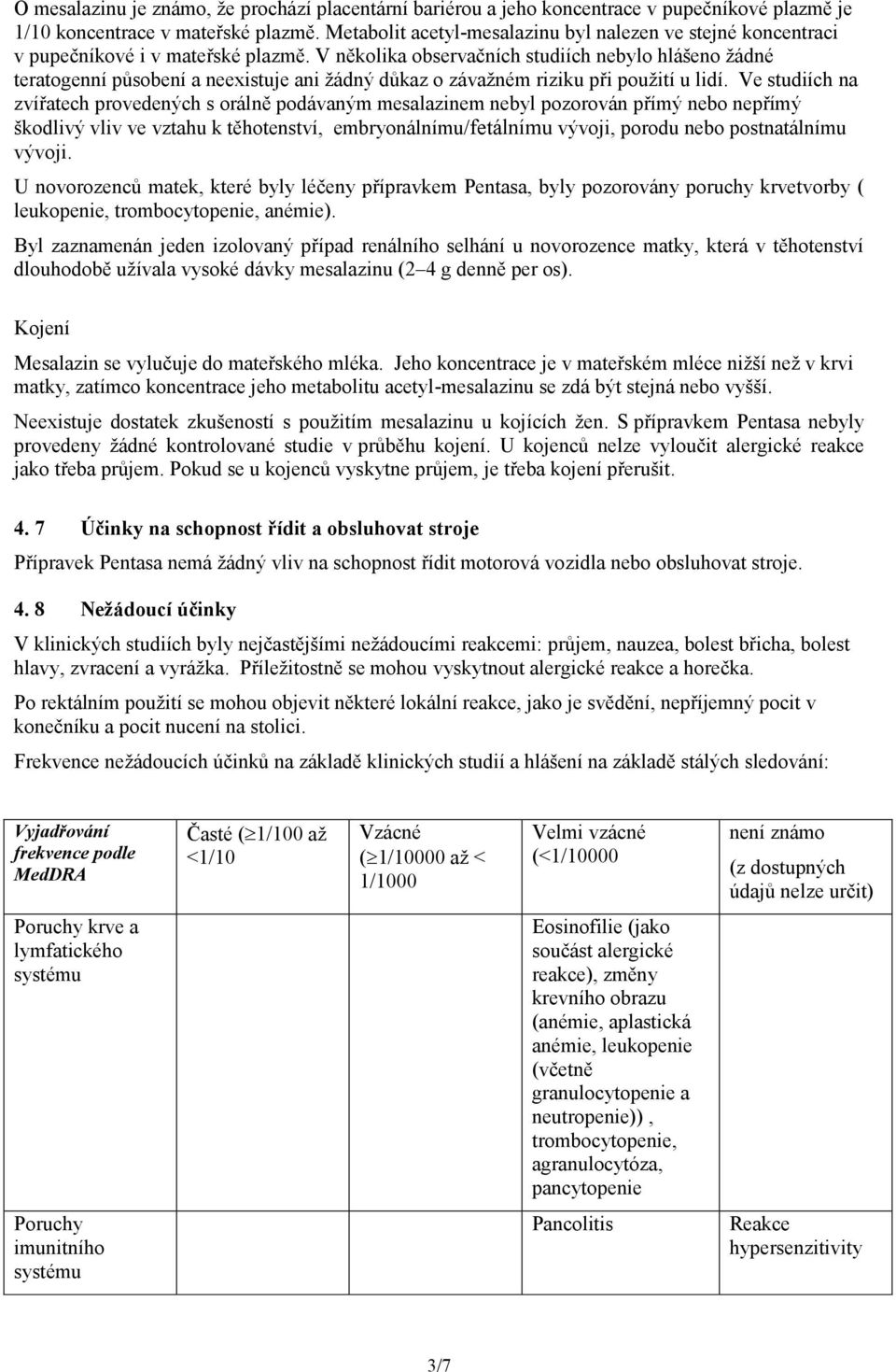 V několika observačních studiích nebylo hlášeno žádné teratogenní působení a neexistuje ani žádný důkaz o závažném riziku při použití u lidí.