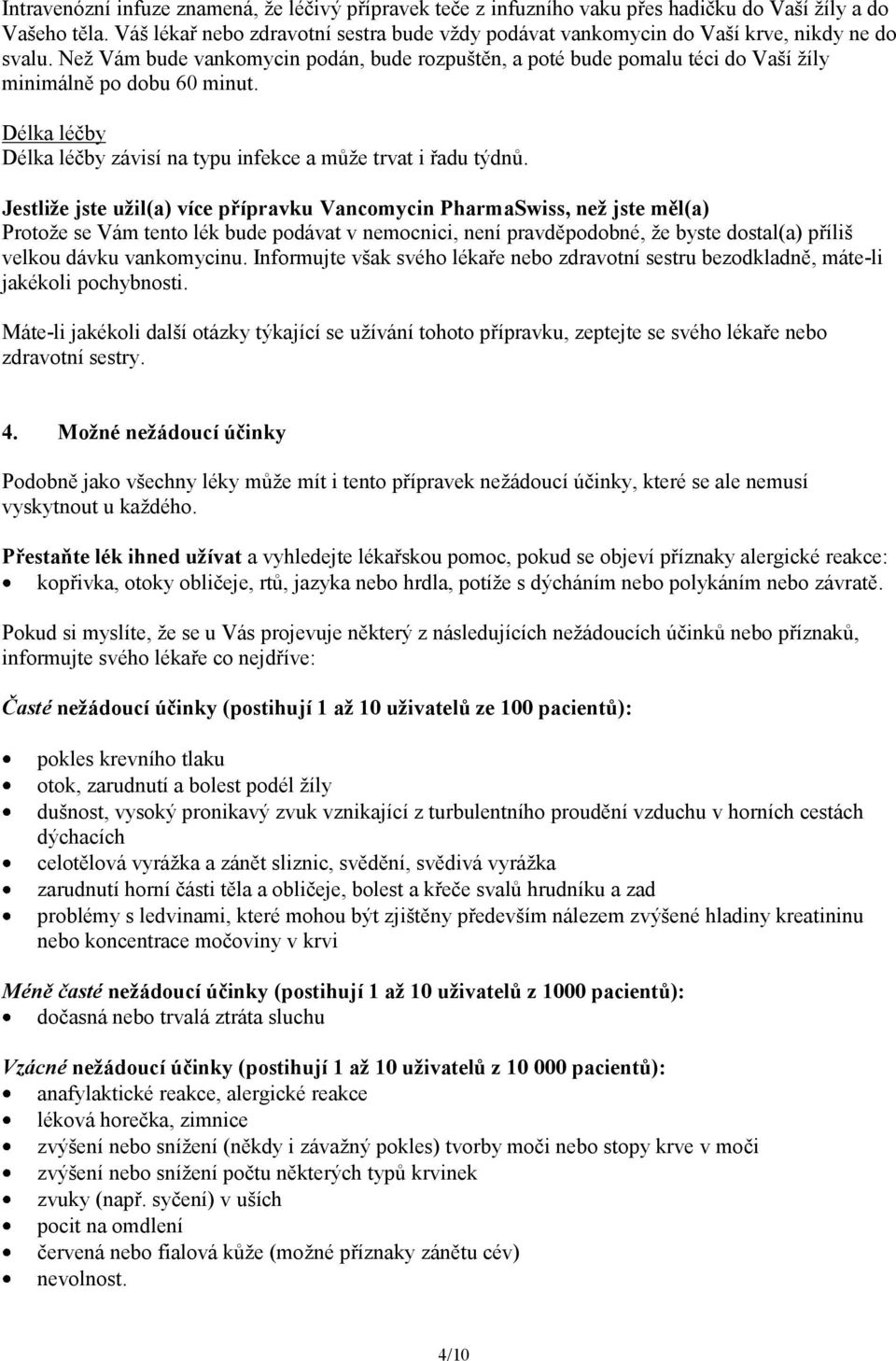 Než Vám bude vankomycin podán, bude rozpuštěn, a poté bude pomalu téci do Vaší žíly minimálně po dobu 60 minut. Délka léčby Délka léčby závisí na typu infekce a může trvat i řadu týdnů.