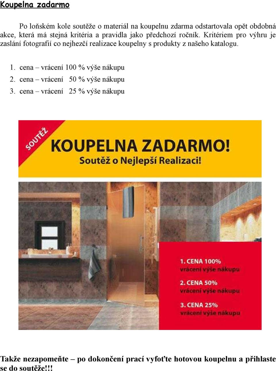 Kritériem pro výhru je zaslání fotografií co nejhezčí realizace koupelny s produkty z našeho katalogu. 1.