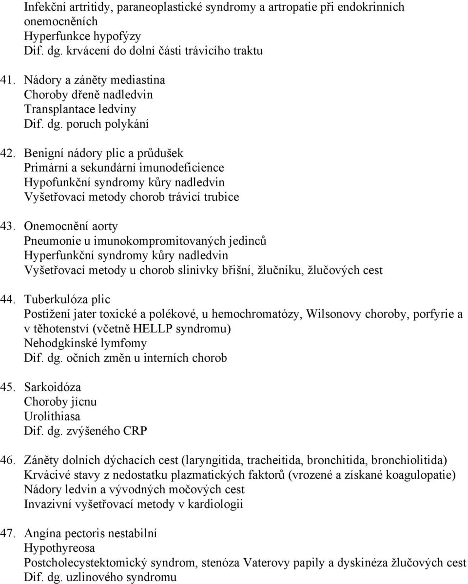 Benigní nádory plic a průdušek Primární a sekundární imunodeficience Hypofunkční syndromy kůry nadledvin Vyšetřovací metody chorob trávicí trubice 43.