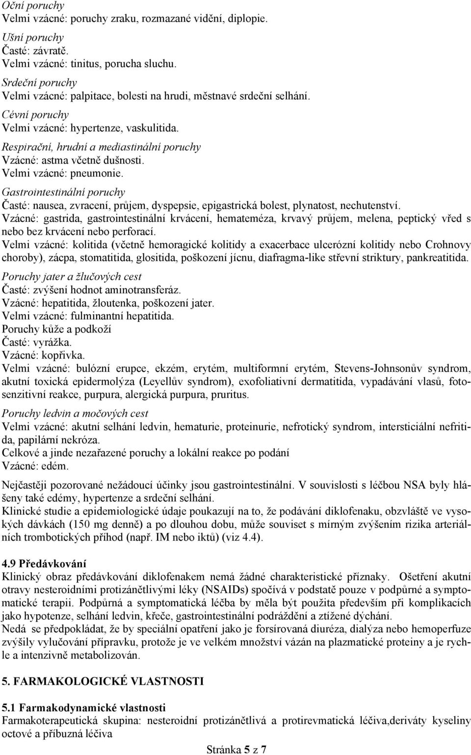 Respirační, hrudní a mediastinální poruchy Vzácné: astma včetně dušnosti. Velmi vzácné: pneumonie.