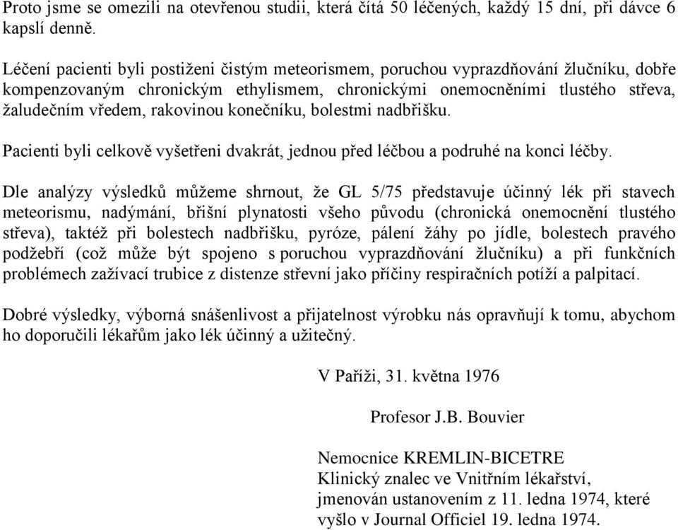 konečníku, bolestmi nadbřišku. Pacienti byli celkově vyšetřeni dvakrát, jednou před léčbou a podruhé na konci léčby.