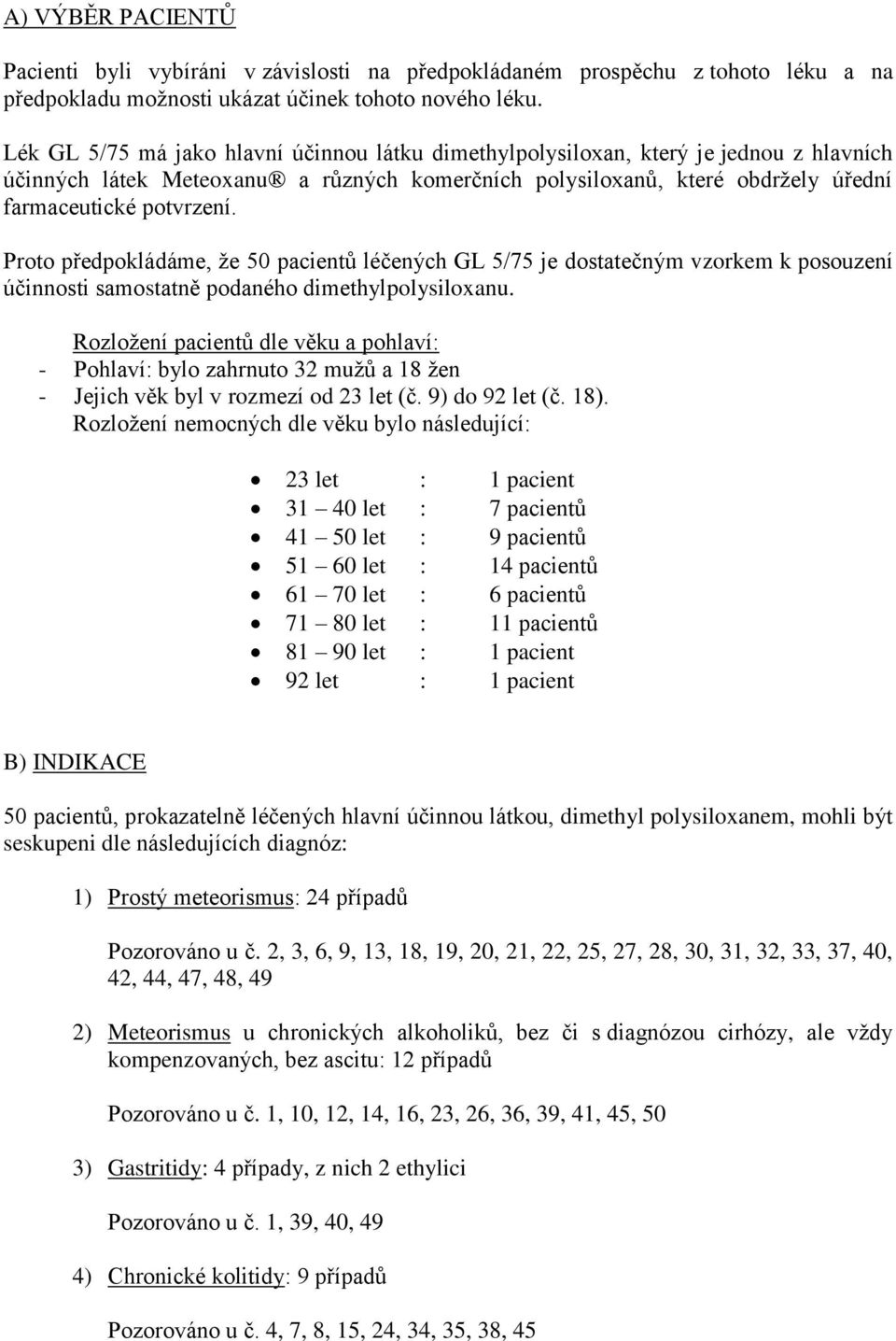 Proto předpokládáme, ţe 50 pacientů léčených GL 5/75 je dostatečným vzorkem k posouzení účinnosti samostatně podaného dimethylpolysiloxanu.