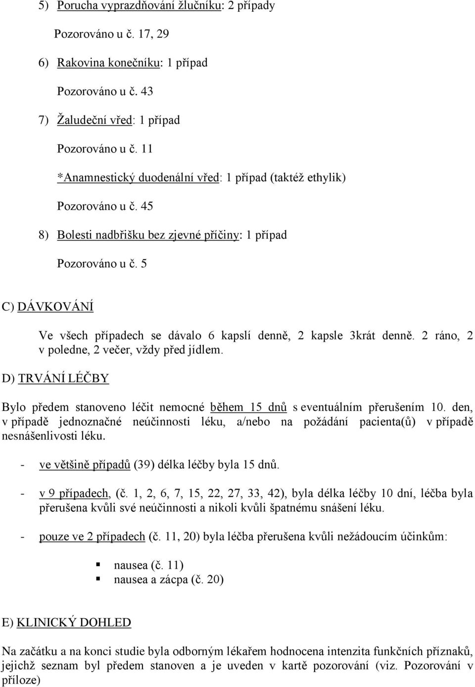 5 C) DÁVKOVÁNÍ Ve všech případech se dávalo 6 kapslí denně, 2 kapsle 3krát denně. 2 ráno, 2 v poledne, 2 večer, vţdy před jídlem.