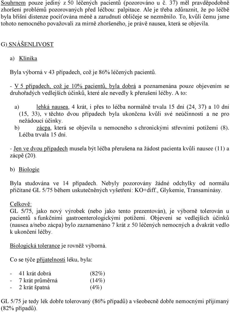 To, kvůli čemu jsme tohoto nemocného povaţovali za mírně zhoršeného, je právě nausea, která se objevila. G) SNÁŠENLIVOST a) Klinika Byla výborná v 43 případech, coţ je 86% léčených pacientů.