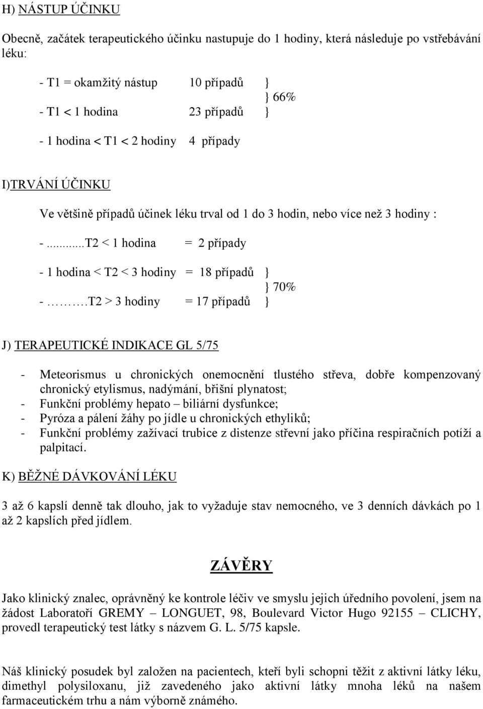 T2 > 3 hodiny = 17 případů } J) TERAPEUTICKÉ INDIKACE GL 5/75 - Meteorismus u chronických onemocnění tlustého střeva, dobře kompenzovaný chronický etylismus, nadýmání, břišní plynatost; - Funkční