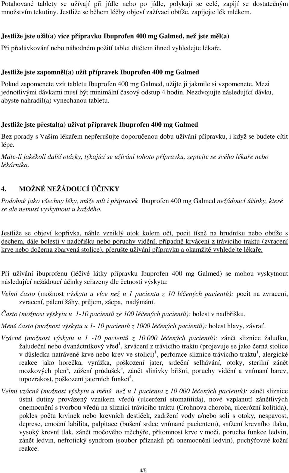 Jestliže jste zapomněl(a) užít přípravek Ibuprofen 400 mg Galmed Pokud zapomenete vzít tabletu Ibuprofen 400 mg Galmed, užijte ji jakmile si vzpomenete.