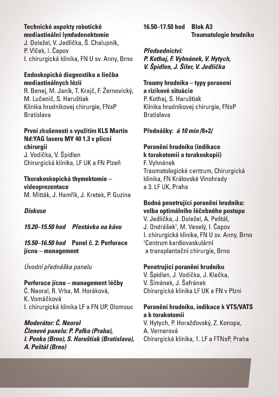 Haruštiak Klinika hrudníkovej chirurgie, FNsP Bratislava První zkušenosti s využitím KLS Martin Nd:YAG laseru MY 40 1.3 v plicní chirurgii J. Vodička, V.