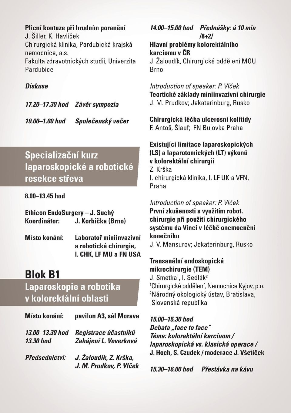 Korbička (Brno) Místo konání: Laboratoř miniinvazivní a robotické chirurgie, I. CHK, LF MU a FN USA Blok B1 Laparoskopie a robotika v kolorektální oblasti Místo konání: pavilon A3, sál Morava 13.