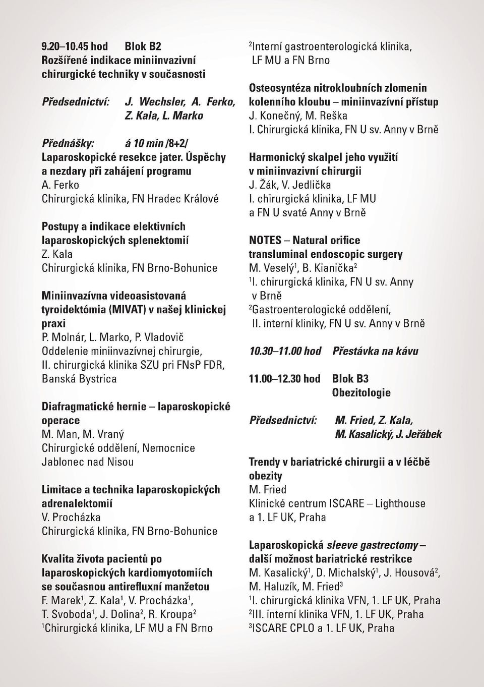 Kala Chirurgická klinika, FN Brno-Bohunice Miniinvazívna videoasistovaná tyroidektómia (MIVAT) v našej klinickej praxi P. Molnár, L. Marko, P. Vladovič Oddelenie miniinvazívnej chirurgie, II.