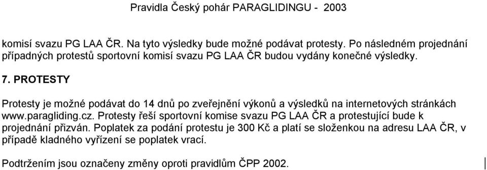 PROTESTY Protesty je možné podávat do 14 dnů po zveřejnění výkonů a výsledků na internetových stránkách www.paragliding.cz.