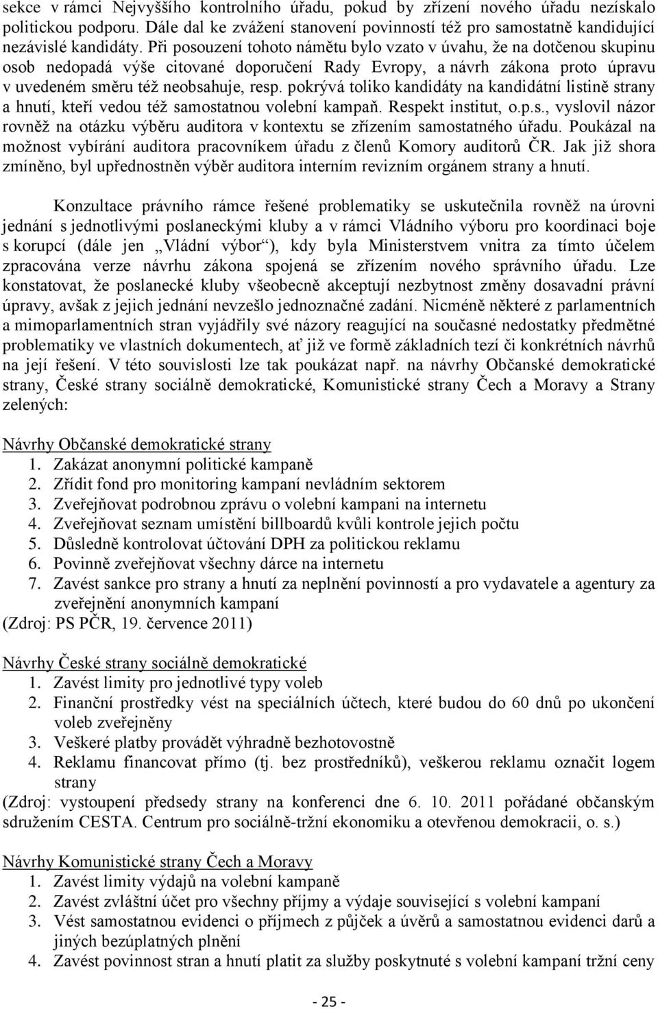 pokrývá toliko kandidáty na kandidátní listině strany a hnutí, kteří vedou též samostatnou volební kampaň. Respekt institut, o.p.s., vyslovil názor rovněž na otázku výběru auditora v kontextu se zřízením samostatného úřadu.