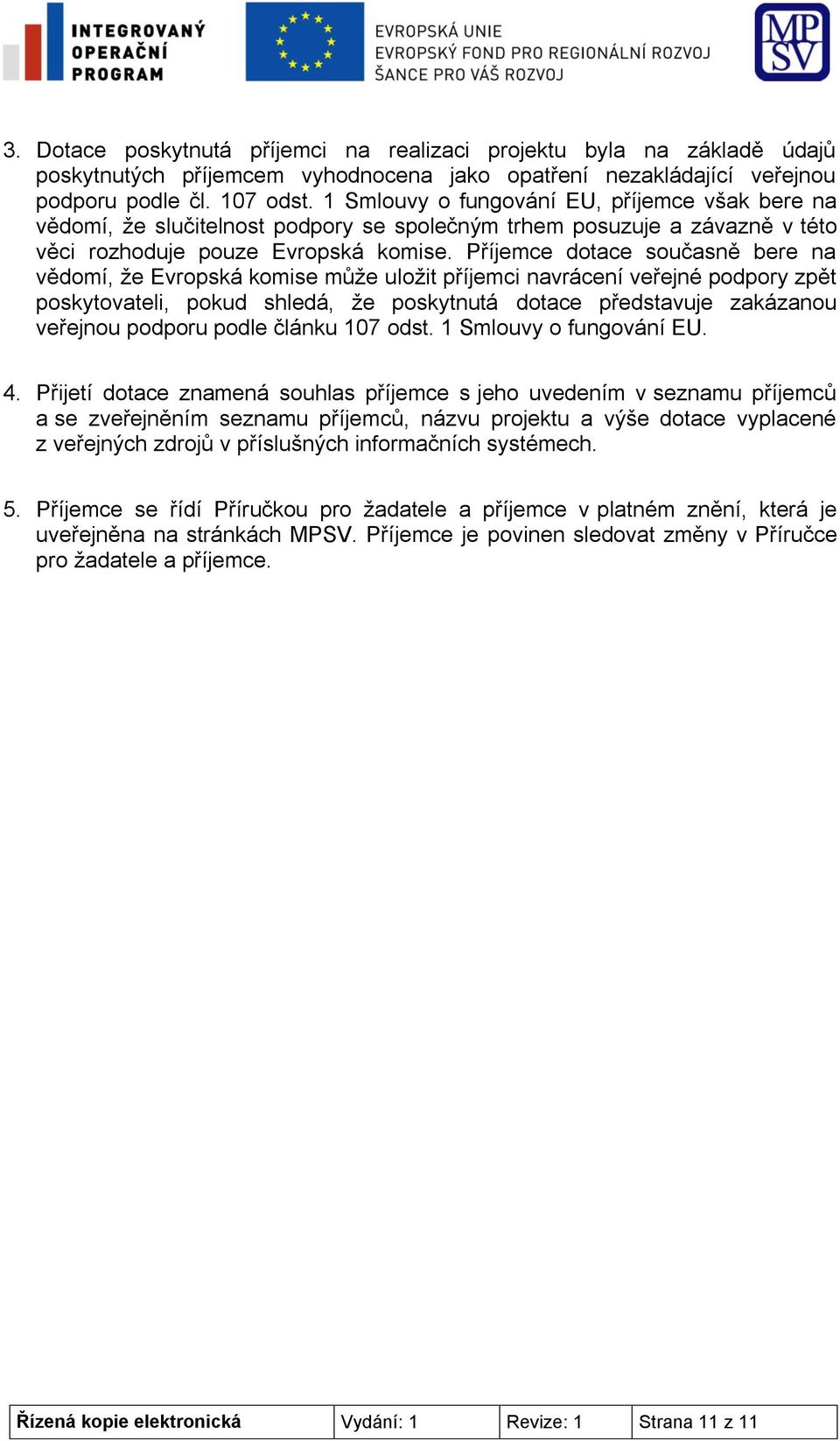 Příjemce dotace současně bere na vědomí, že Evropská komise může uložit příjemci navrácení veřejné podpory zpět poskytovateli, pokud shledá, že poskytnutá dotace představuje zakázanou veřejnou