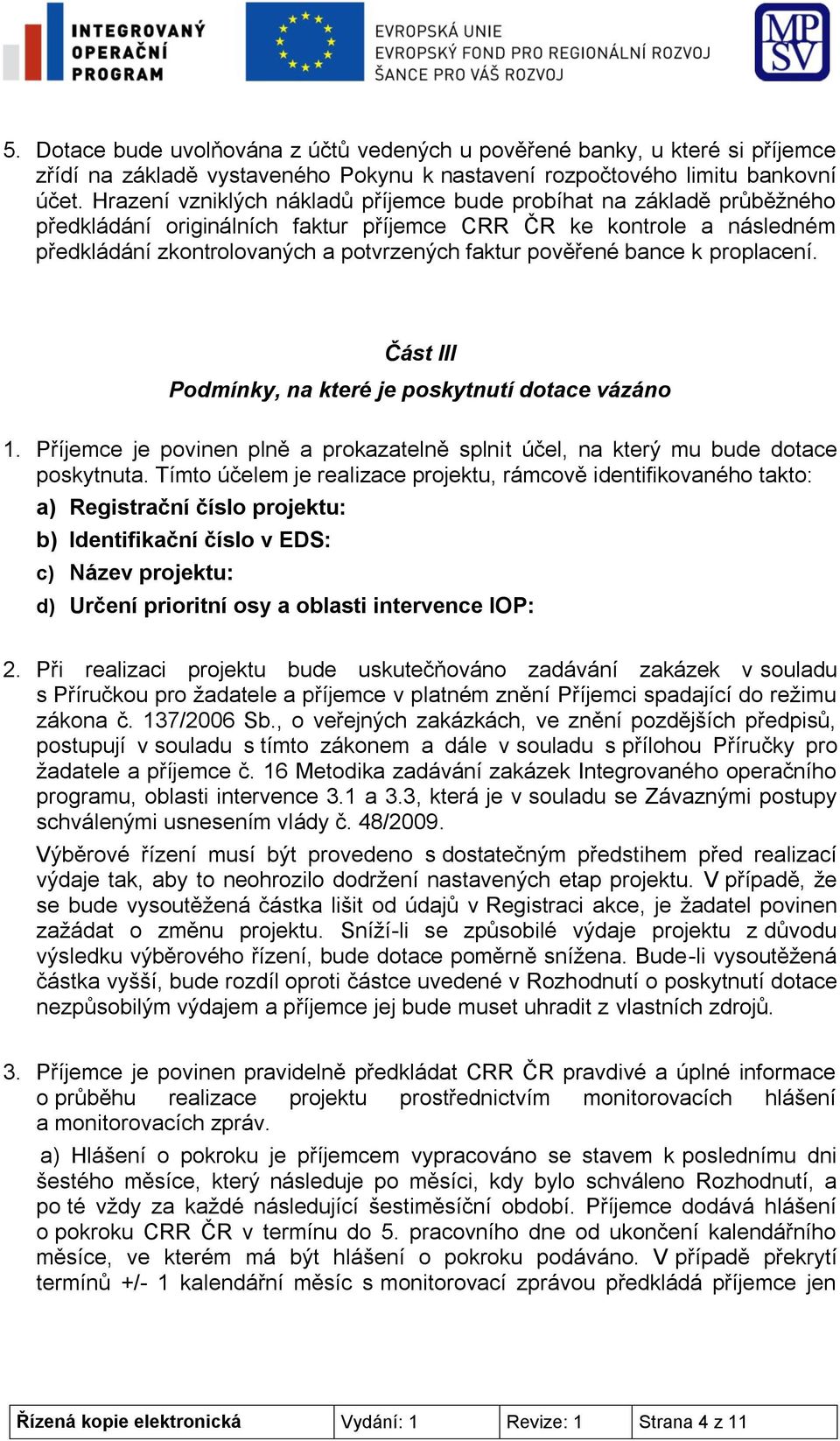 pověřené bance k proplacení. Část III Podmínky, na které je poskytnutí dotace vázáno 1. Příjemce je povinen plně a prokazatelně splnit účel, na který mu bude dotace poskytnuta.