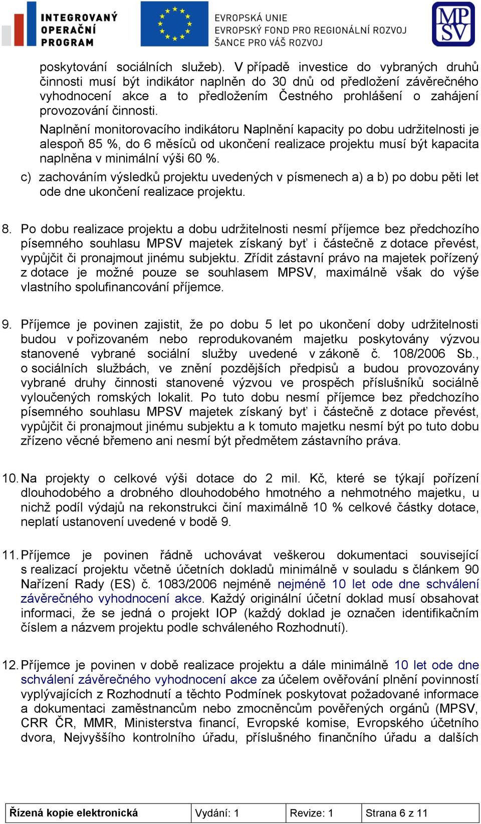 Naplnění monitorovacího indikátoru Naplnění kapacity po dobu udržitelnosti je alespoň 85 %, do 6 měsíců od ukončení realizace projektu musí být kapacita naplněna v minimální výši 60 %.