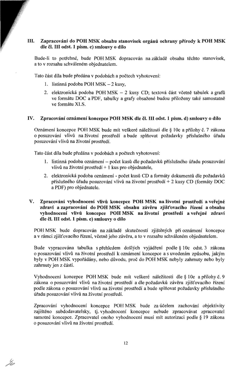 elektronická podoba POH MSK - 2 kusy CD; textová část včetně tabulek a grafů ve formátu DOC a PDF, tabulky a grafy obsažené budou přiloženy také samostatně ve formátu XLS. IV.