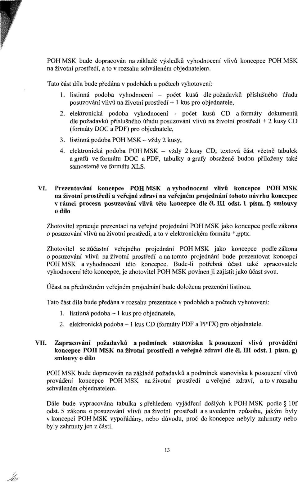 listinná podoba vyhodnocení - počet kusů dle požadavků příslušného úřadu posuzování vlivů na životní prostředí + 1 kus pro objednatele, 2.