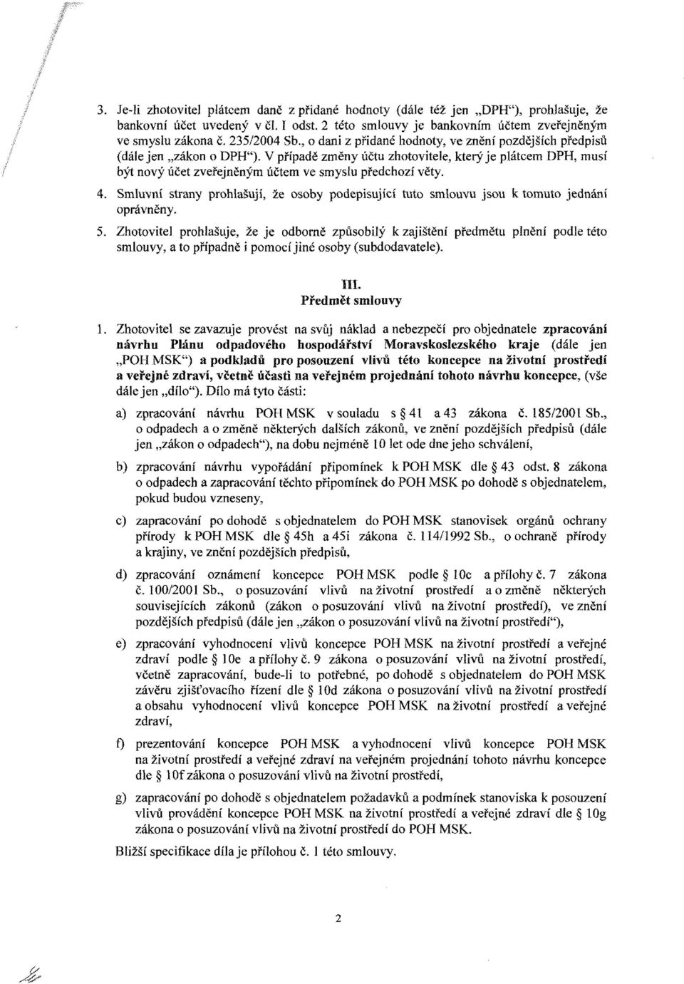 4. Smluvní strany prohlašují, že osoby podepisující tuto smlouvu jsou k tomuto jednání oprávněny. 5.
