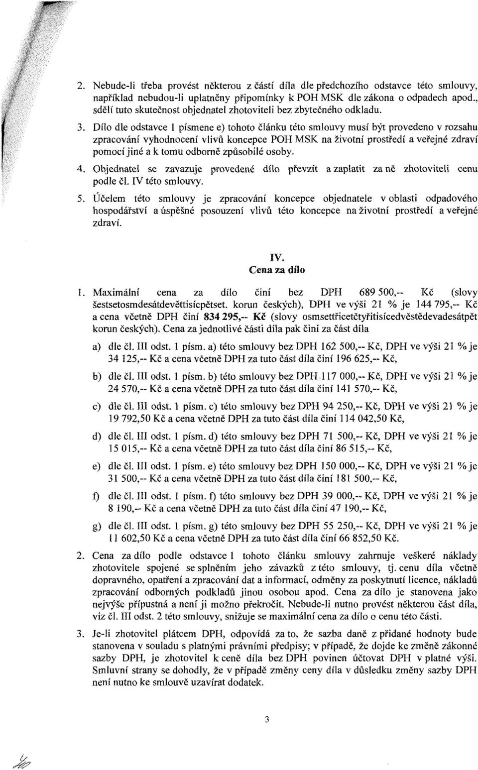 Dílo dle odstavce 1 písmene e) tohoto článku této smlouvy musí být provedeno v rozsahu zpracování vyhodnocení vlivů koncepce POH MSK na životní prostředí a veřejné zdraví pomocí jiné a k tomu odborně