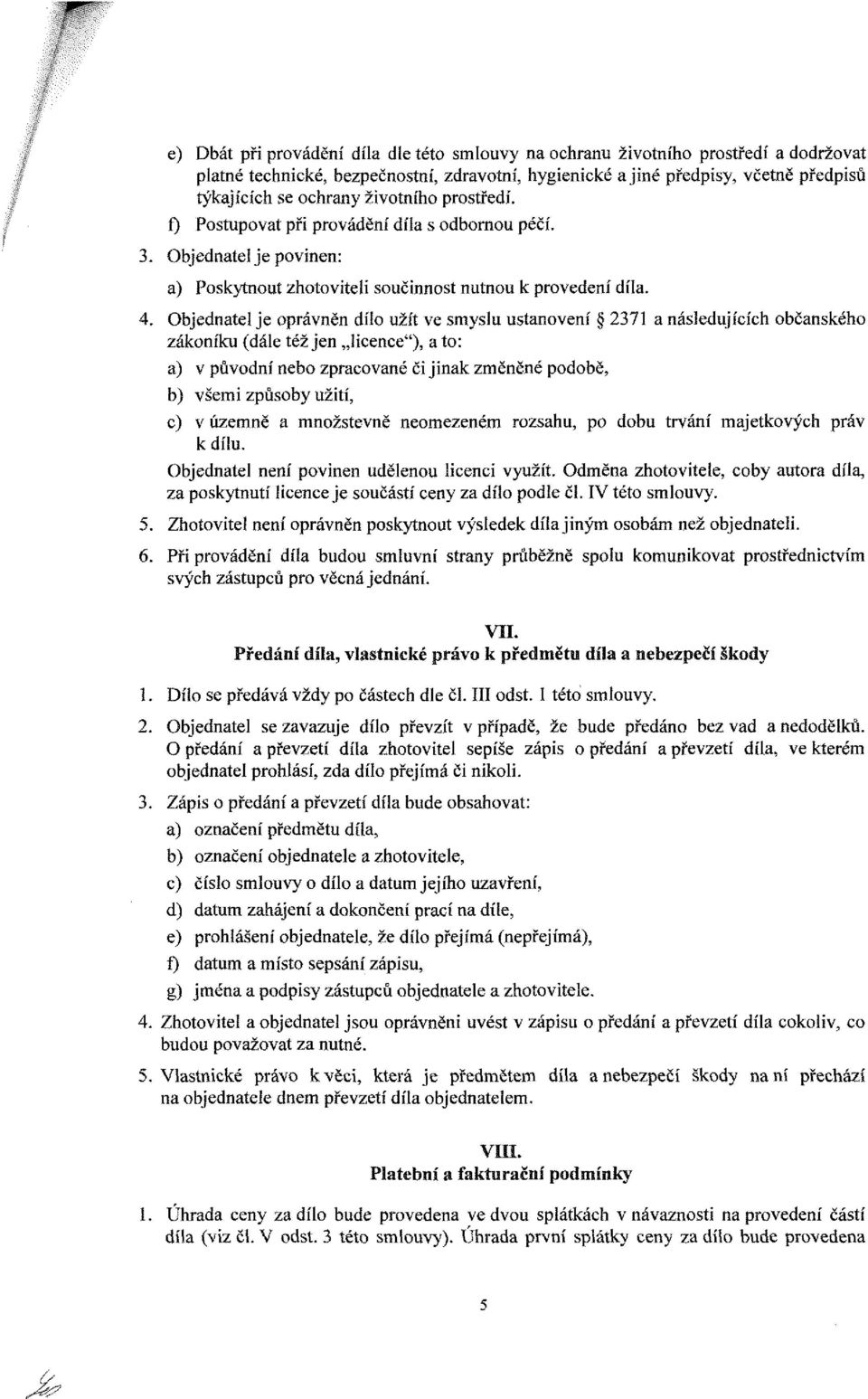 Objednatel je oprávněn díio užít ve smyslu ustanovení 2371 a následujících občanského zákoníku (dále též jen licence"), ato: a) v původní nebo zpracované či jinak změněné podobě, b) všemi způsoby