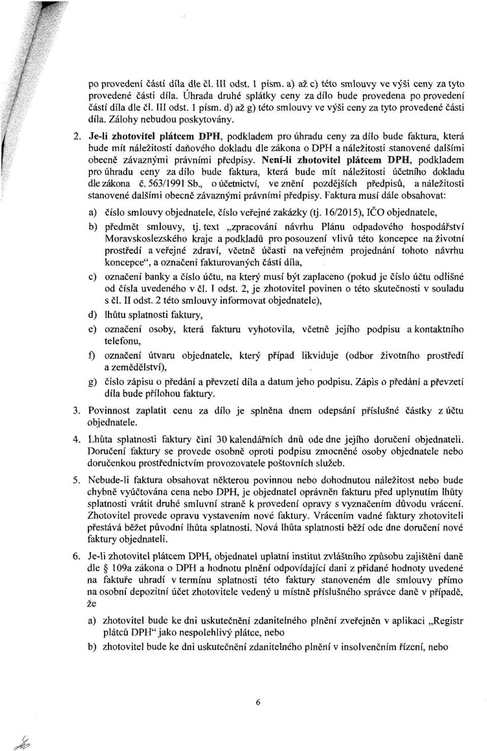 Je~H zhotovitel plátcem DPH, podkladem pro úhradu ceny za dílo bude faktura, která bude mít náležitosti daňového dokladu dle zákona o DPH a náležitosti stanovené dalšími obecně závaznými právními