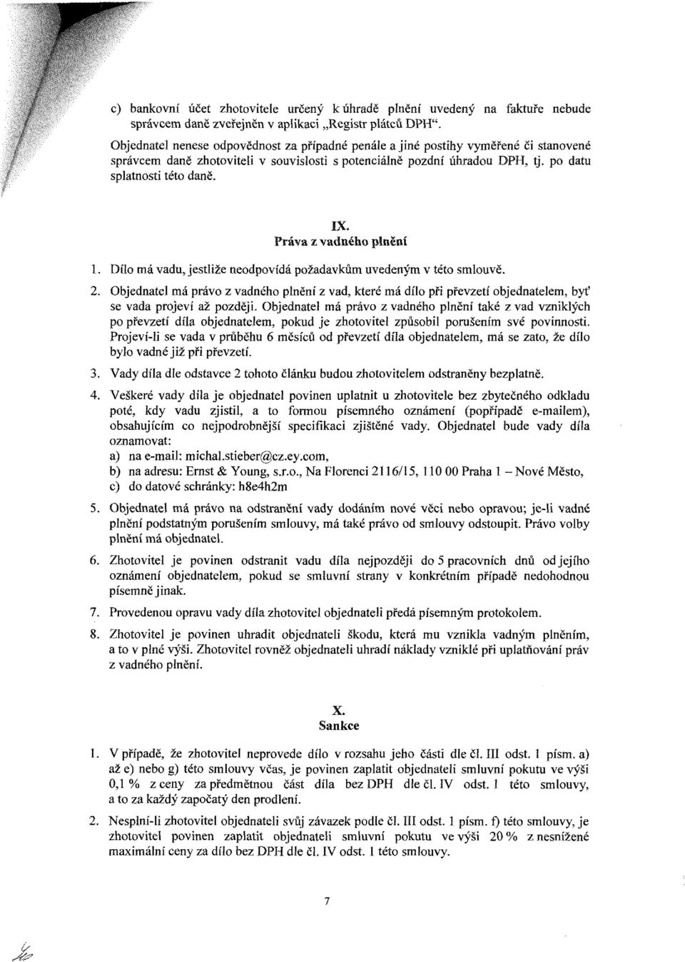 Díío má vadu, jestliže neodpovídá požadavkům uvedeným v této smlouvě. 2. Objednatel má právo z vadného plnění z vad, které má dílo při převzetí objednatelem, byť se vada projeví až později.