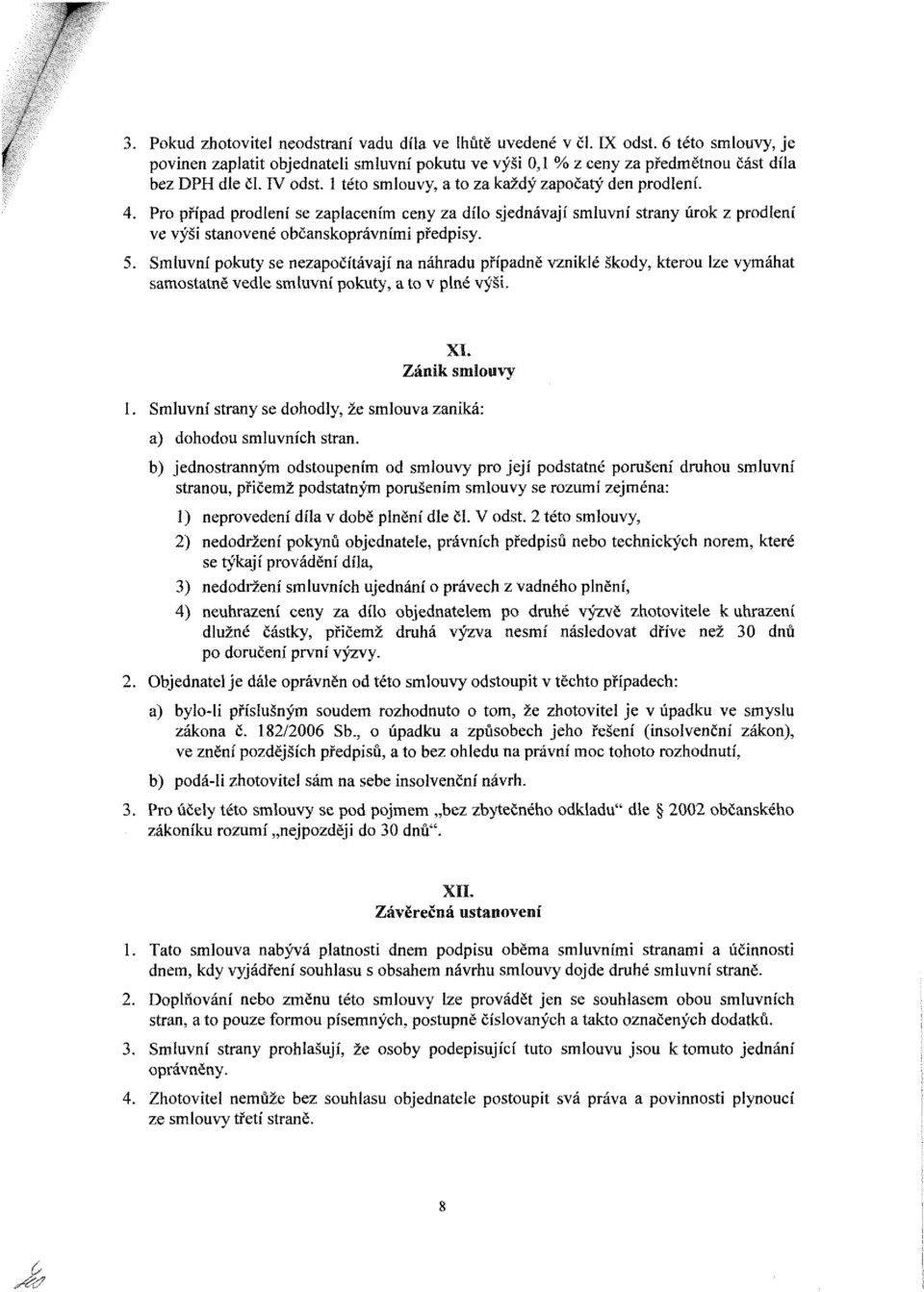 5. Smluvní pokuty se nezapočítávají na náhradu pnpadně vzniklé škody, kterou lze vymáhat samostatně vedle smluvní pokuty, a to v plné výši. 1.