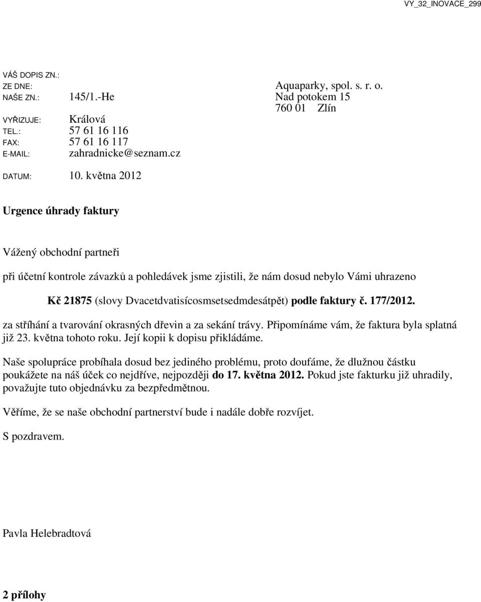 podle faktury č. 177/2012. za stříhání a tvarování okrasných dřevin a za sekání trávy. Připomínáme vám, že faktura byla splatná již 23. května tohoto roku. Její kopii k dopisu přikládáme.