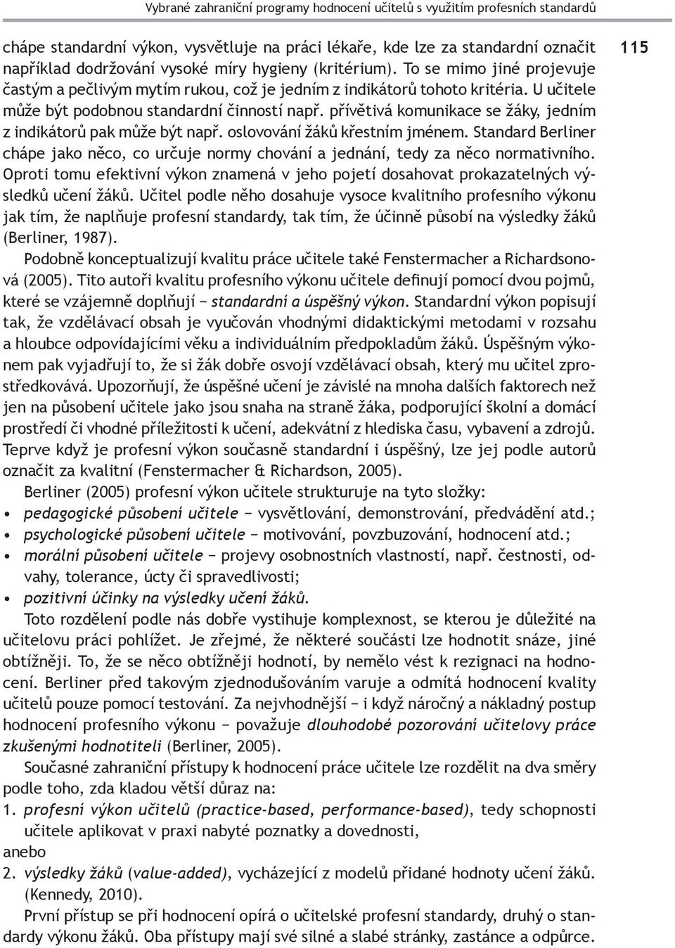 přívětivá komunikace se žáky, jedním z indikátorů pak může být např. oslovování žáků křestním jménem. Standard Berliner chápe jako něco, co určuje normy chování a jednání, tedy za něco normativního.