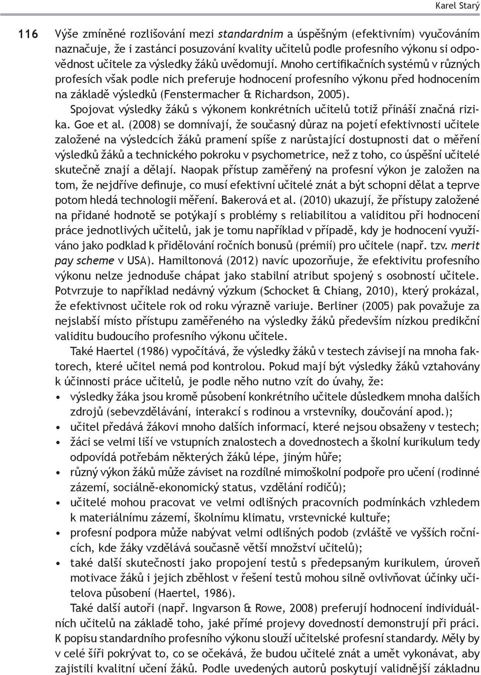 Spojovat výsledky žáků s výkonem konkrétních učitelů totiž přináší značná rizika. Goe et al.