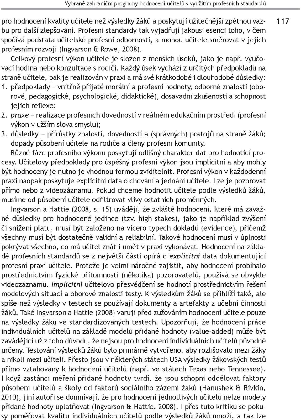 Celkový profesní výkon učitele je složen z menších úseků, jako je např. vyučovací hodina nebo konzultace s rodiči.